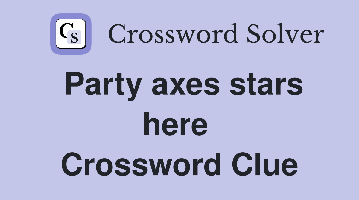 Party axes stars here  Crossword Clue