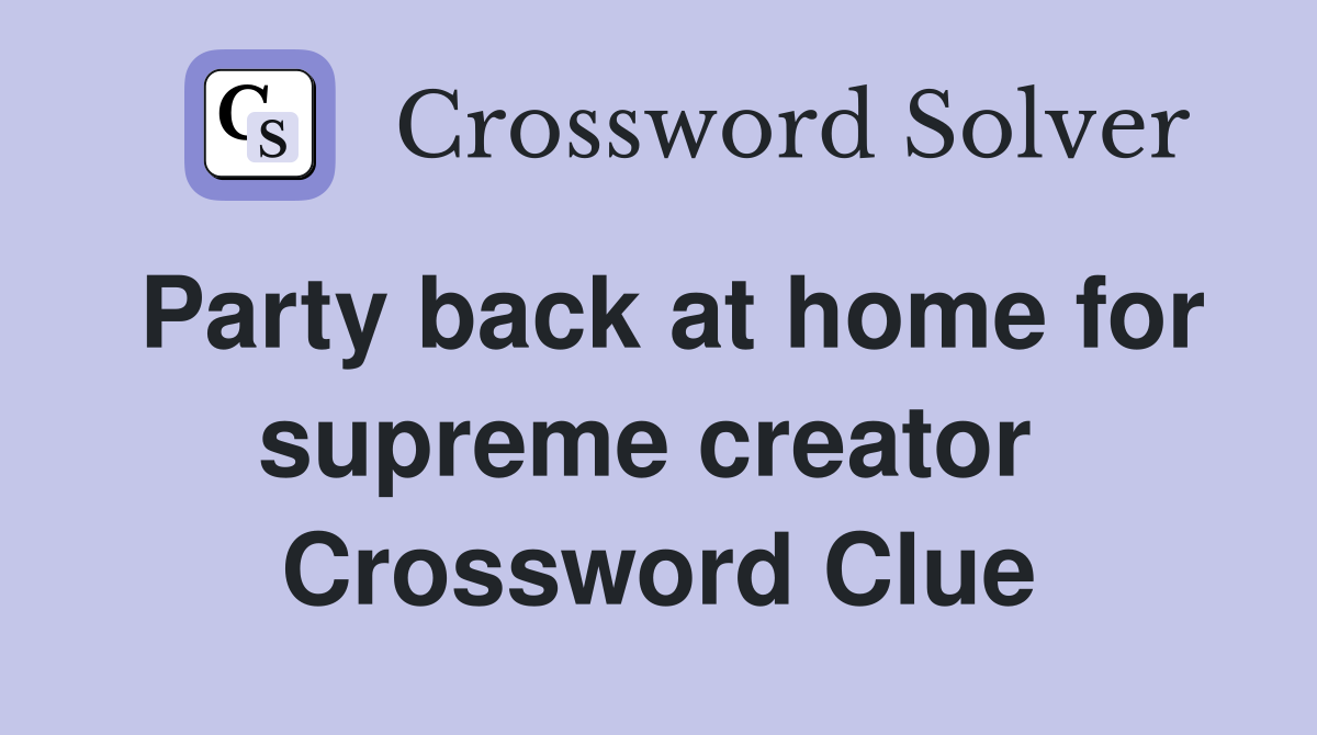 Party back at home for supreme creator  Crossword Clue