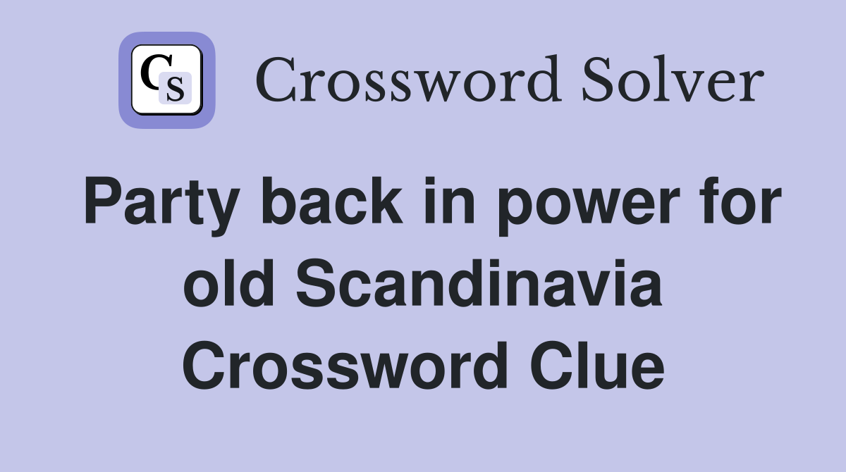 Party back in power for old Scandinavia Crossword Clue