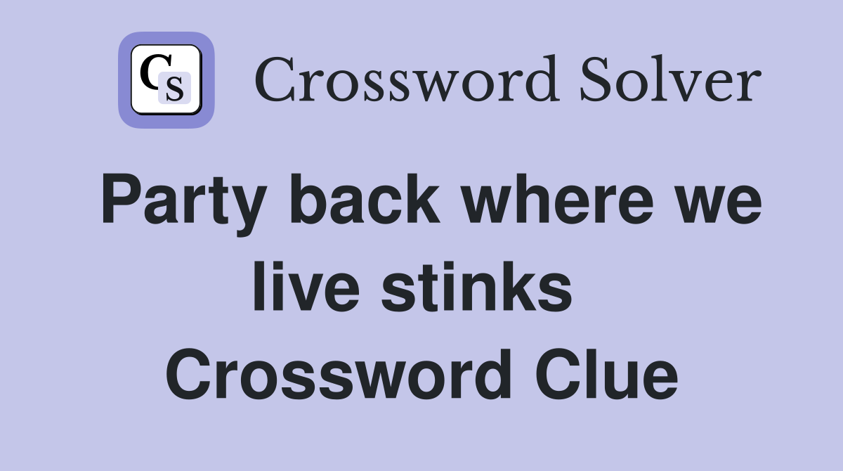 Party back where we live stinks  Crossword Clue