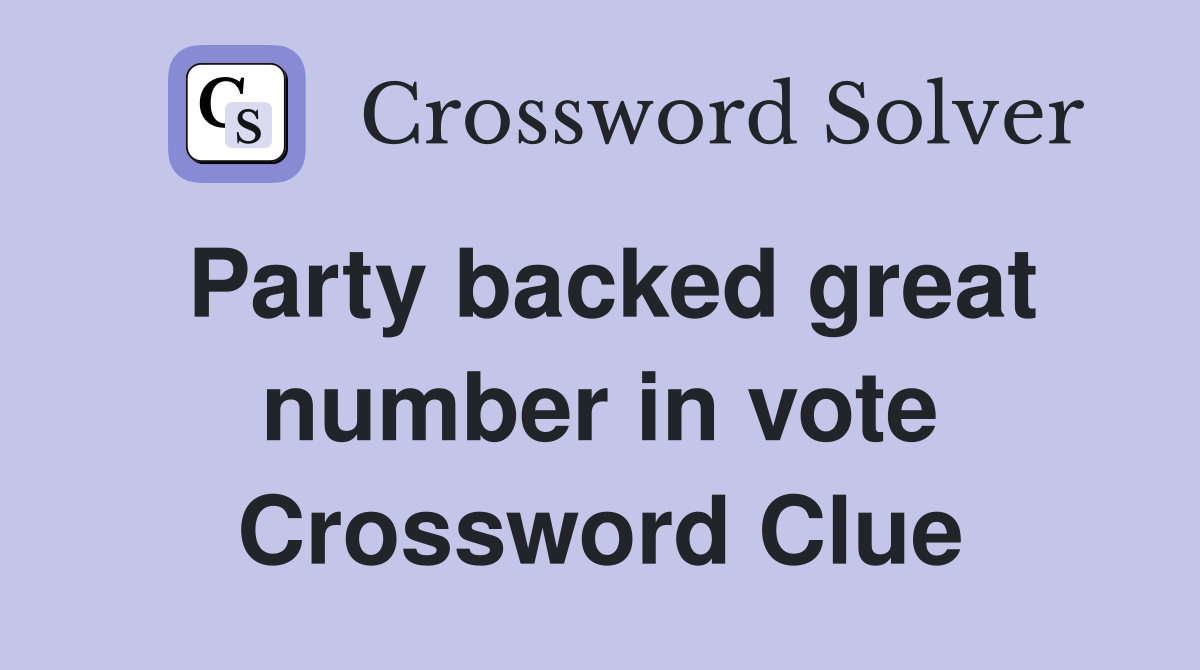 Party backed great number in vote Crossword Clue