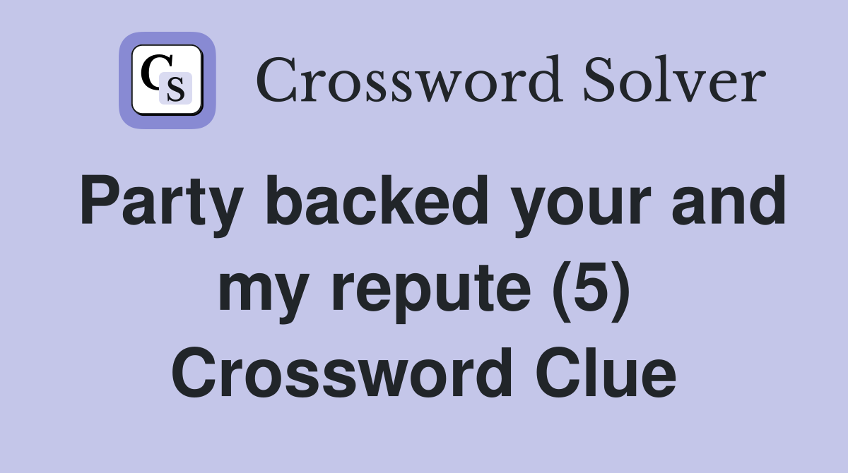 Party backed your and my repute (5) Crossword Clue