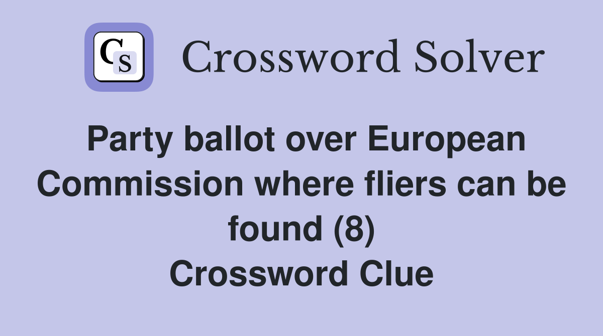 Party ballot over European Commission where fliers can be found (8) Crossword Clue
