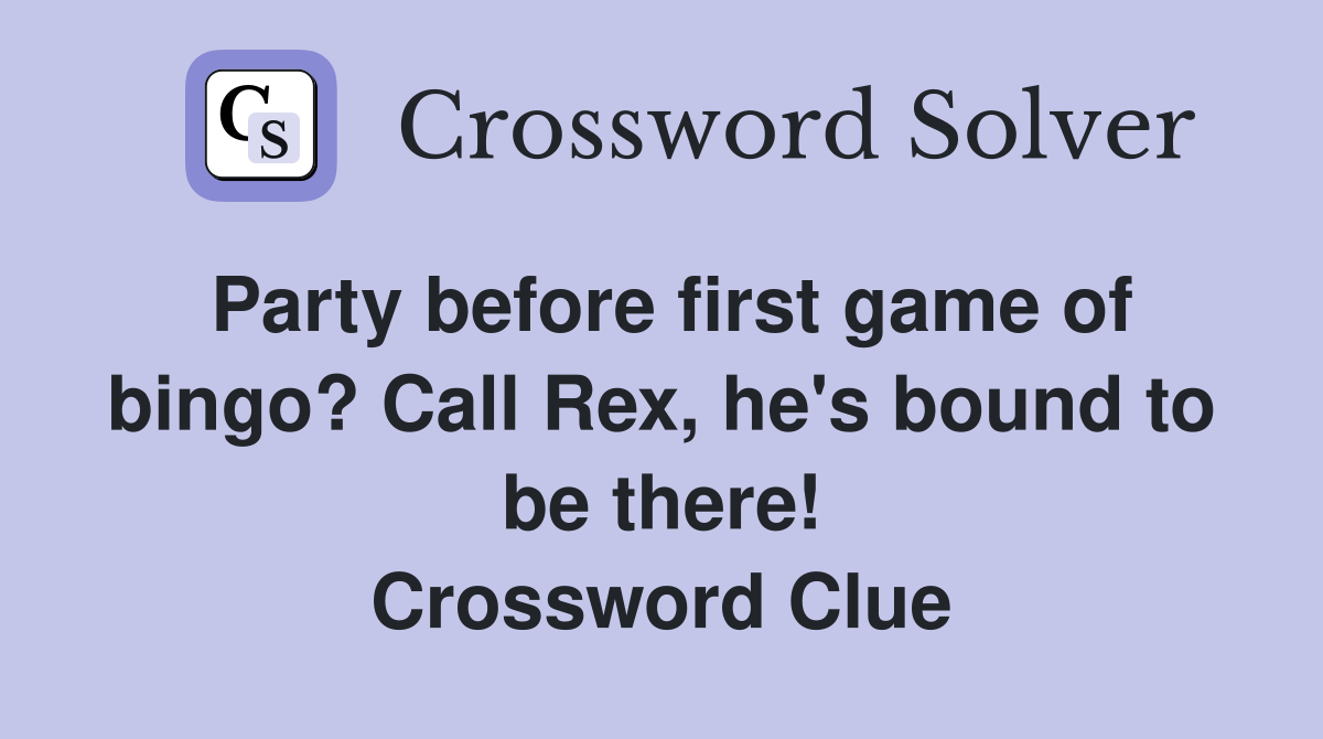 Party before first game of bingo? Call Rex, he's bound to be there! Crossword Clue