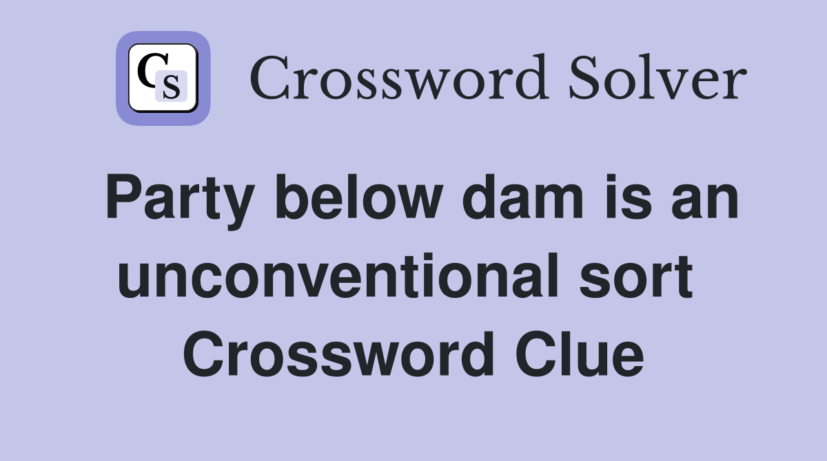 Party below dam is an unconventional sort  Crossword Clue