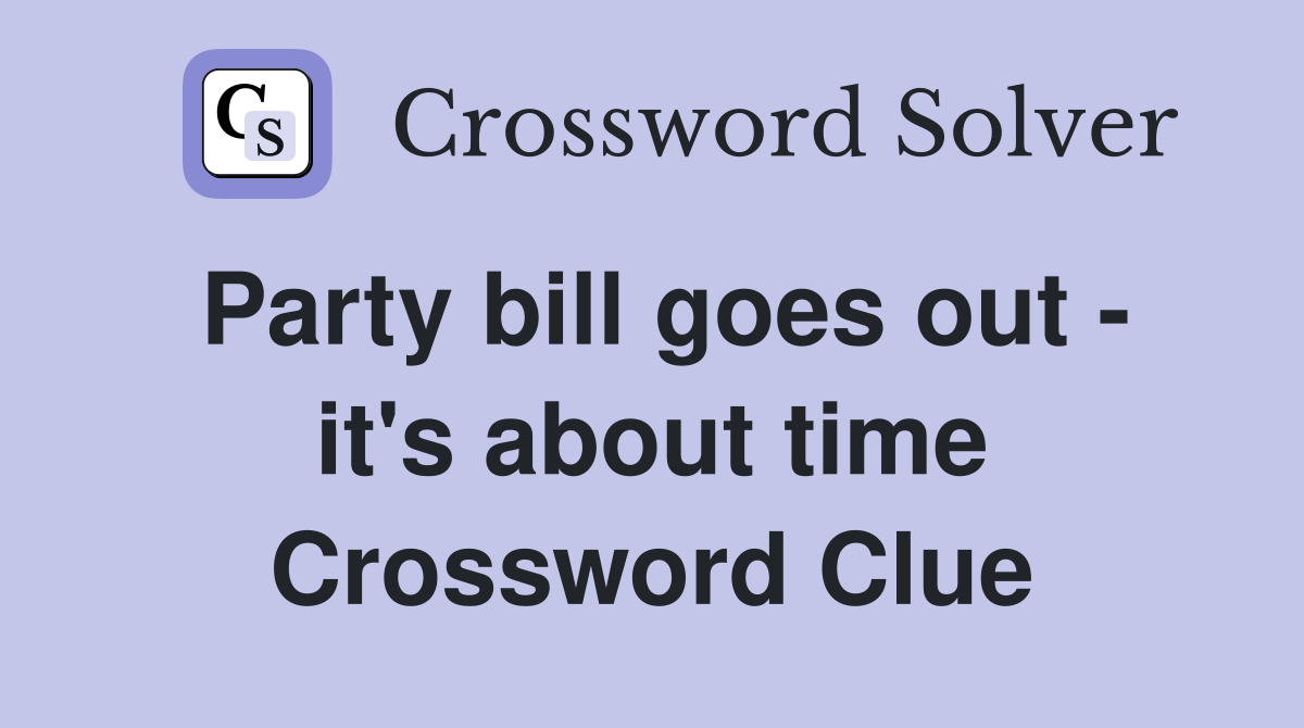 Party bill goes out - it's about time Crossword Clue