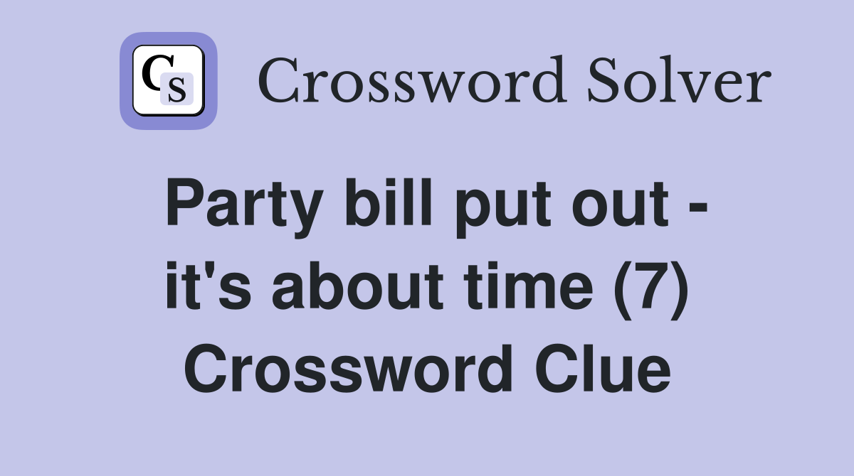 Party bill put out - it's about time (7) Crossword Clue