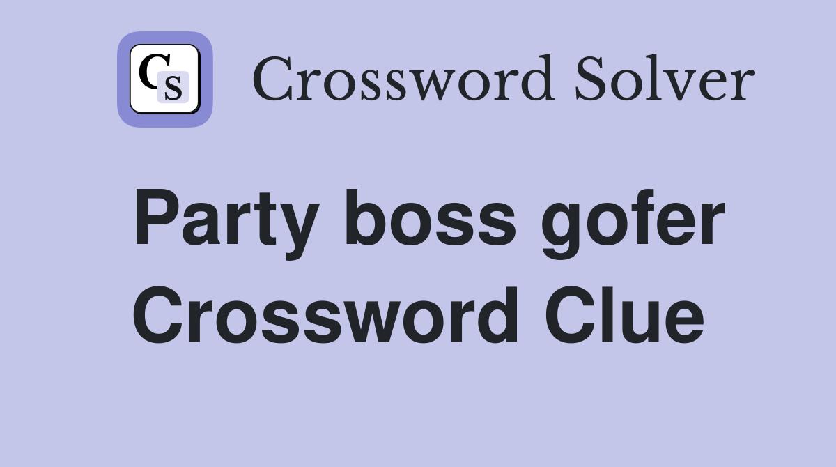 Party boss gofer Crossword Clue