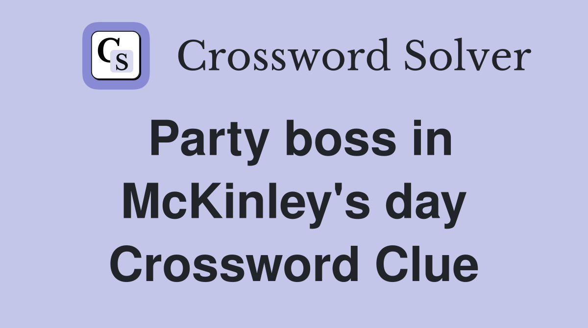 Party boss in McKinley's day Crossword Clue
