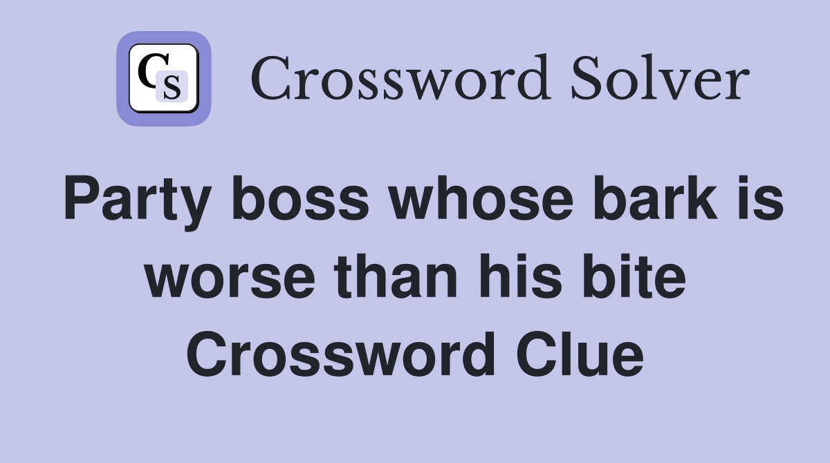Party boss whose bark is worse than his bite Crossword Clue