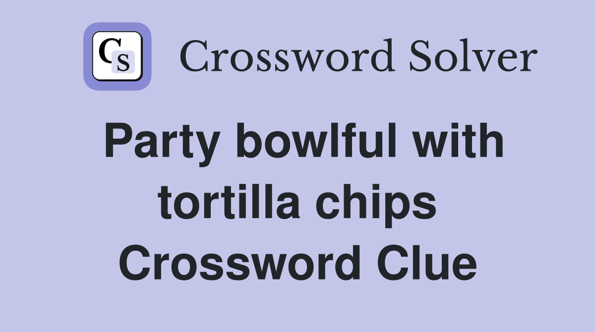 Party bowlful with tortilla chips Crossword Clue