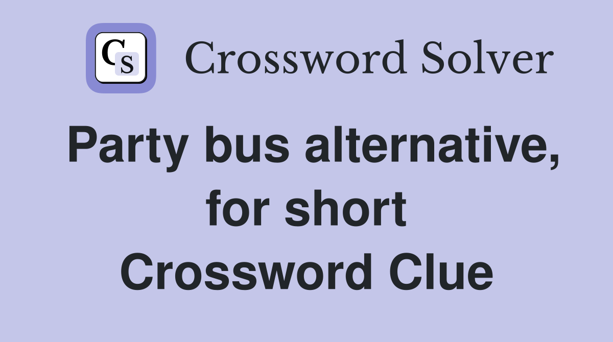 Party bus alternative, for short Crossword Clue