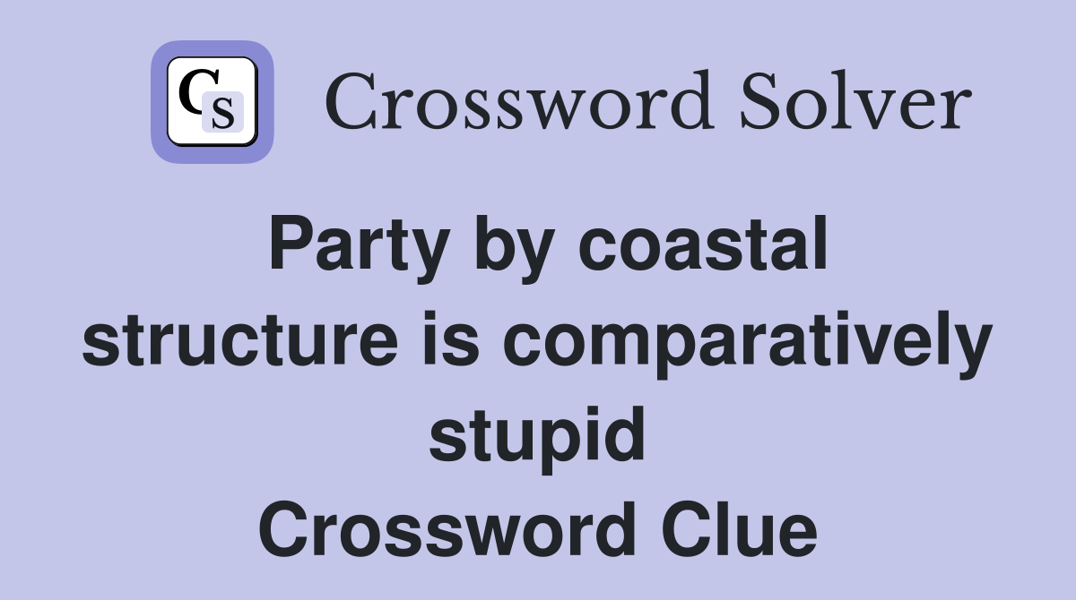 Party by coastal structure is comparatively stupid Crossword Clue