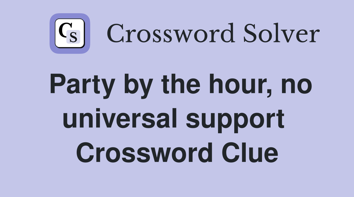 Party by the hour, no universal support  Crossword Clue