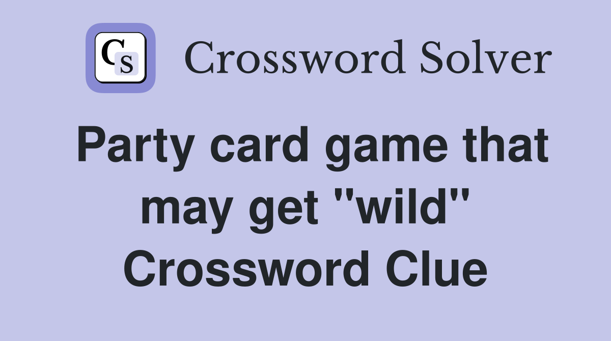 Party card game that may get "wild" Crossword Clue