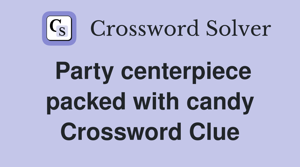 Party centerpiece packed with candy Crossword Clue