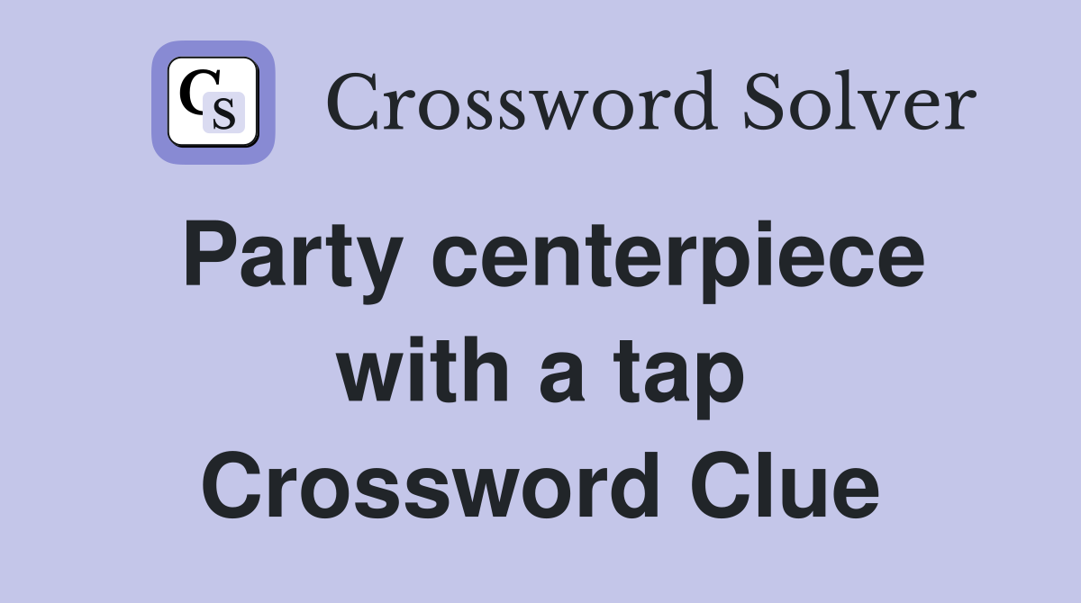Party centerpiece with a tap Crossword Clue