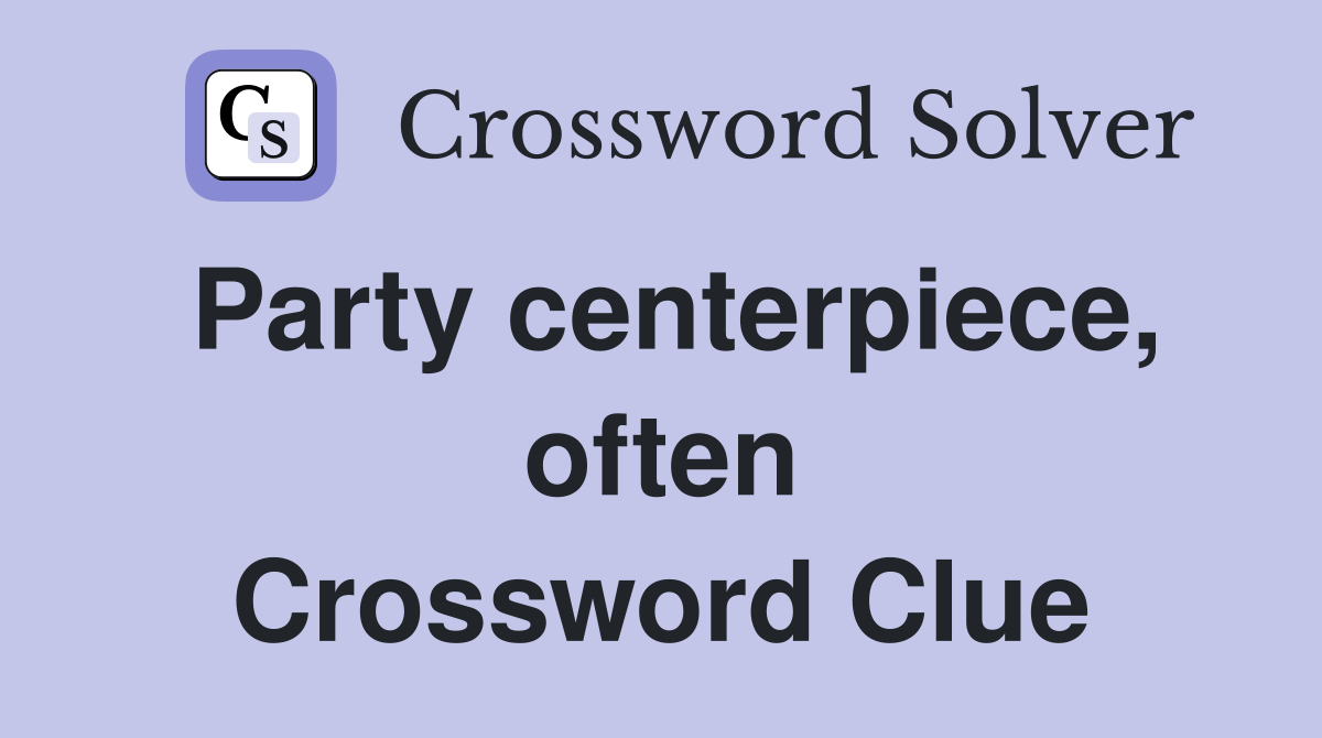 Party centerpiece, often Crossword Clue