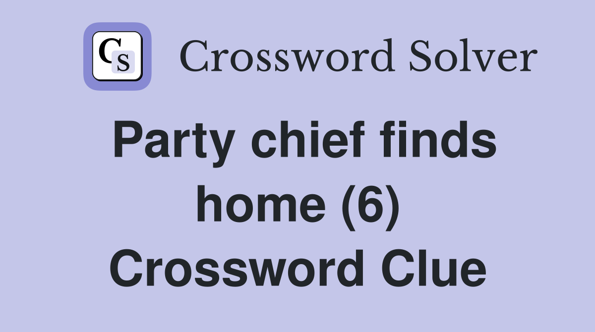 Party chief finds home (6) Crossword Clue