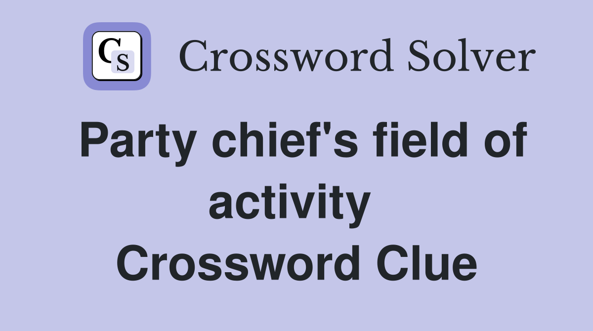 Party chief's field of activity  Crossword Clue