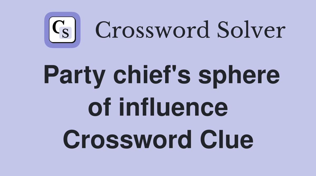 Party chief's sphere of influence Crossword Clue
