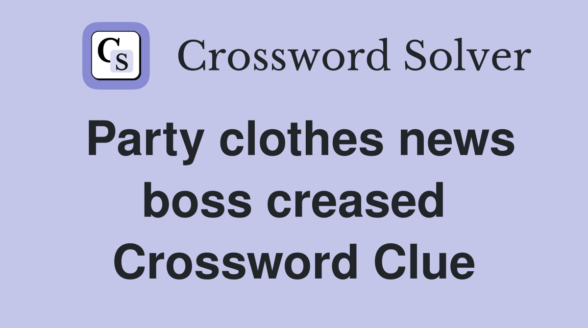 Party clothes news boss creased Crossword Clue