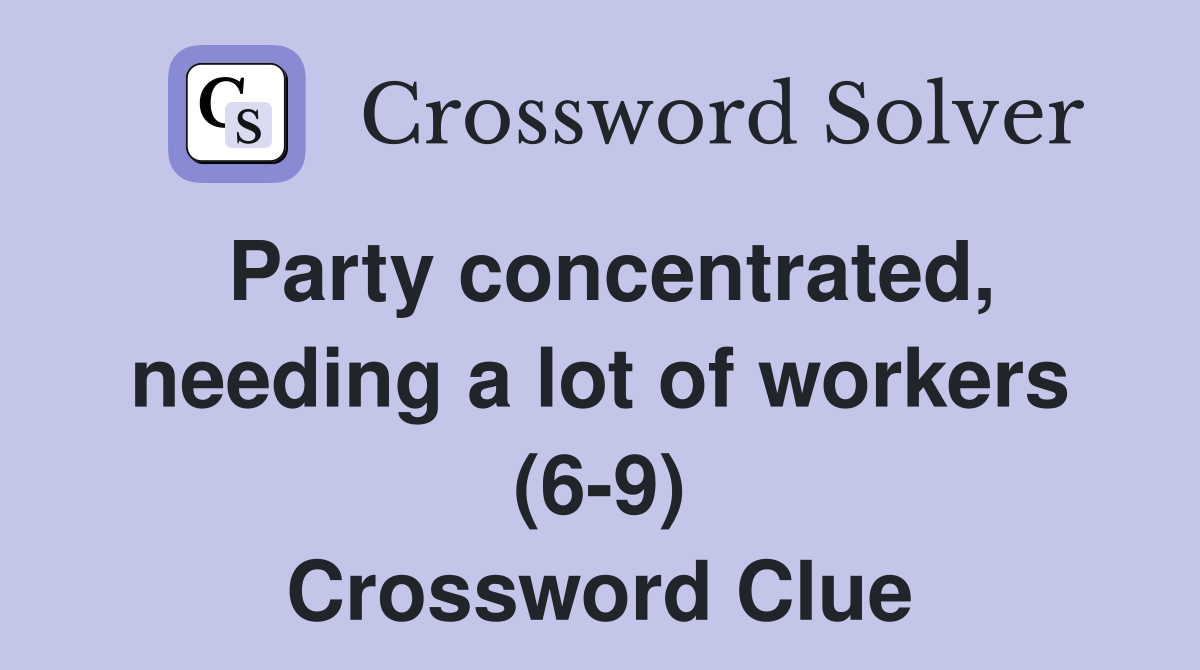 Party concentrated, needing a lot of workers (6-9) Crossword Clue