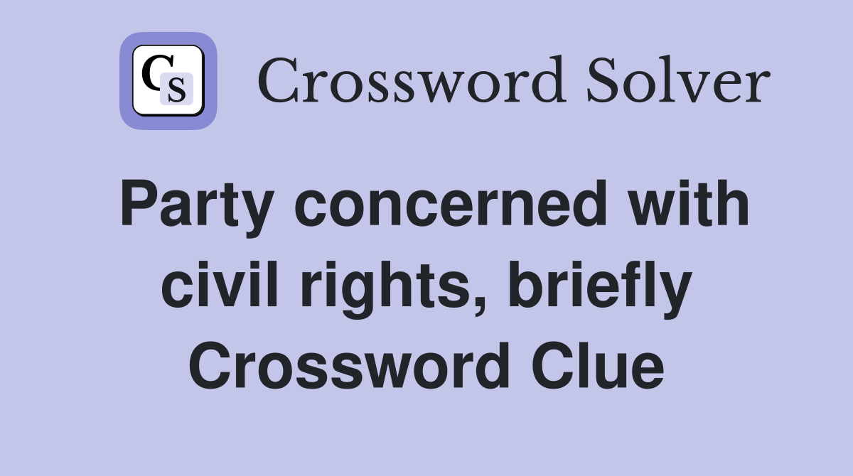 Party concerned with civil rights, briefly Crossword Clue