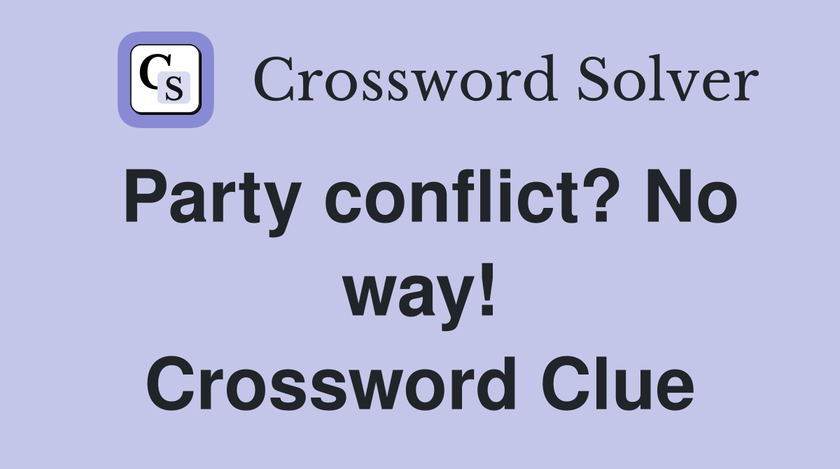 Party conflict? No way! Crossword Clue