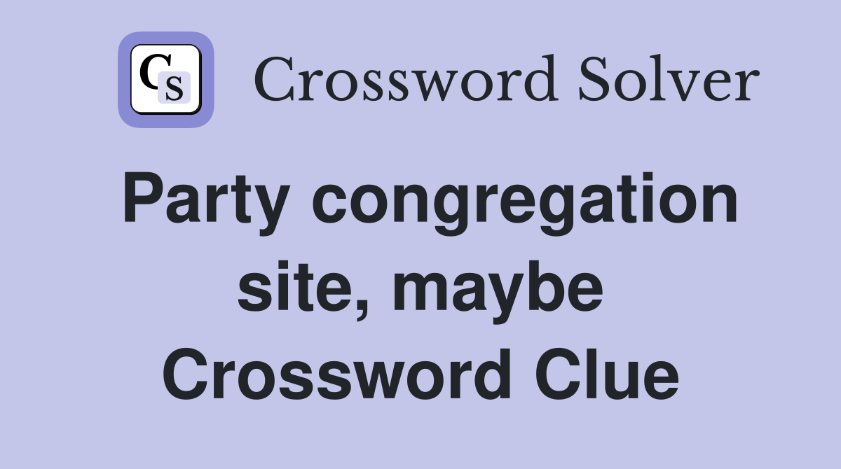 Party congregation site, maybe Crossword Clue