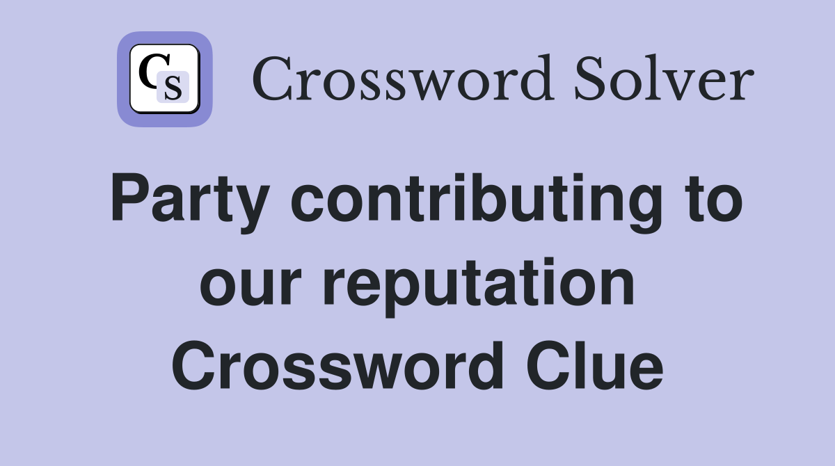 Party contributing to our reputation Crossword Clue
