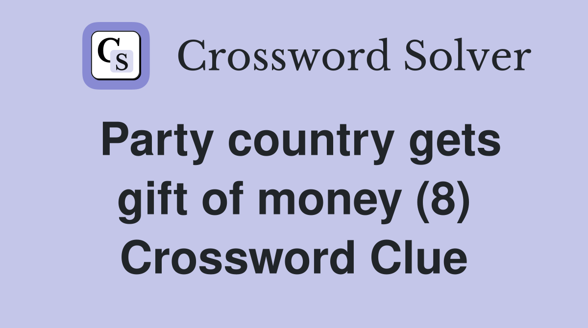 Party country gets gift of money (8) Crossword Clue