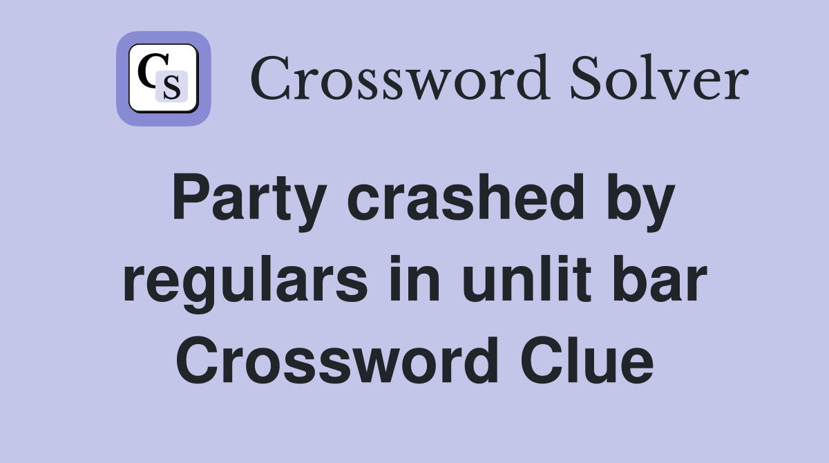 Party crashed by regulars in unlit bar Crossword Clue