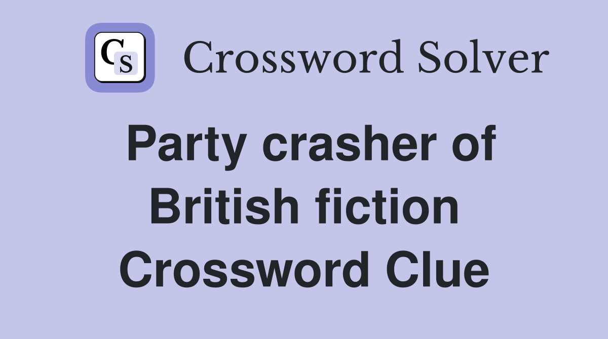 Party crasher of British fiction Crossword Clue