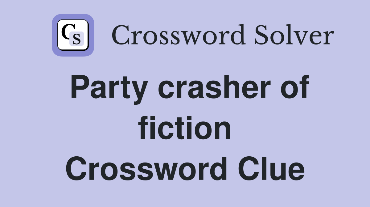 Party crasher of fiction Crossword Clue