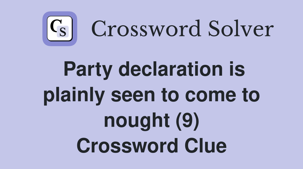 Party declaration is plainly seen to come to nought (9) Crossword Clue