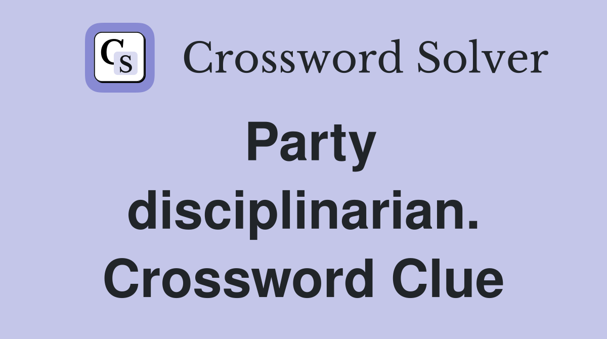 Party disciplinarian. Crossword Clue