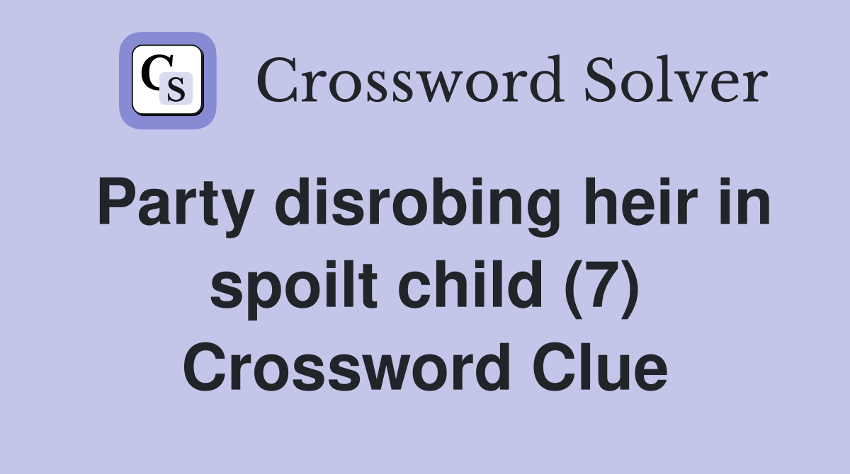 Party disrobing heir in spoilt child (7) Crossword Clue