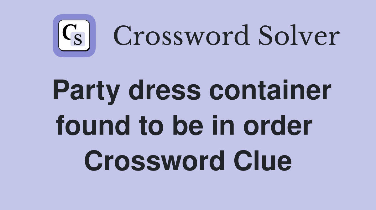 Party dress container found to be in order  Crossword Clue