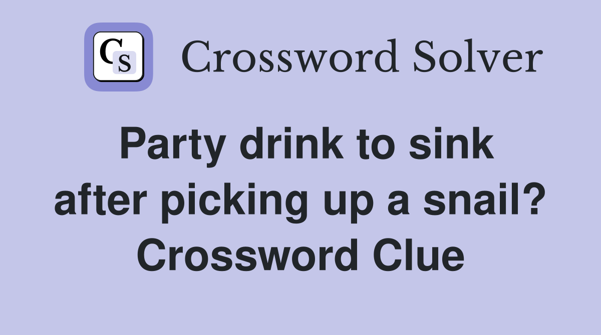Party drink to sink after picking up a snail? Crossword Clue
