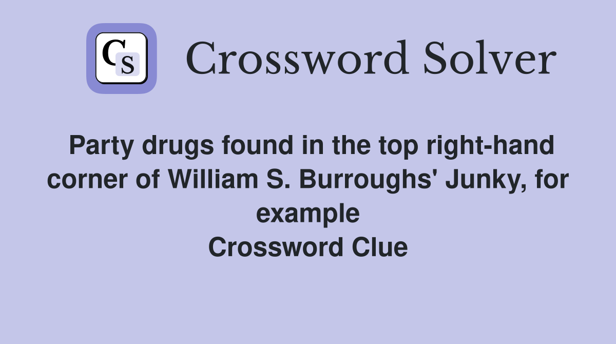 Party drugs found in the top right-hand corner of William S. Burroughs' Junky, for example Crossword Clue