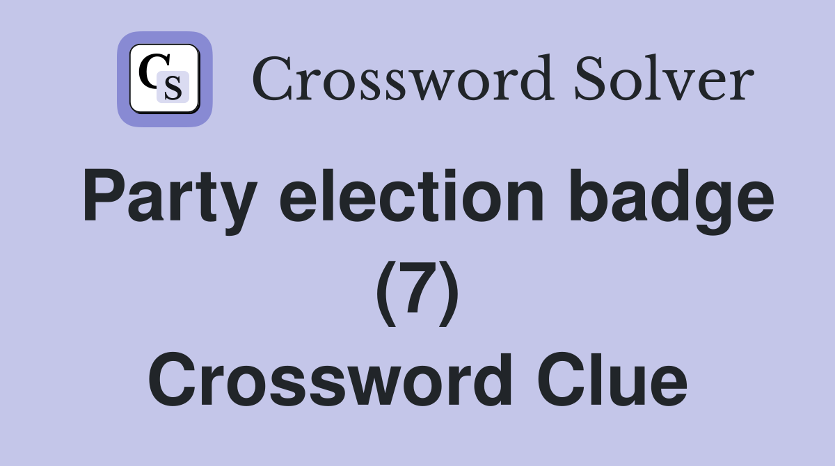 Party election badge (7) Crossword Clue