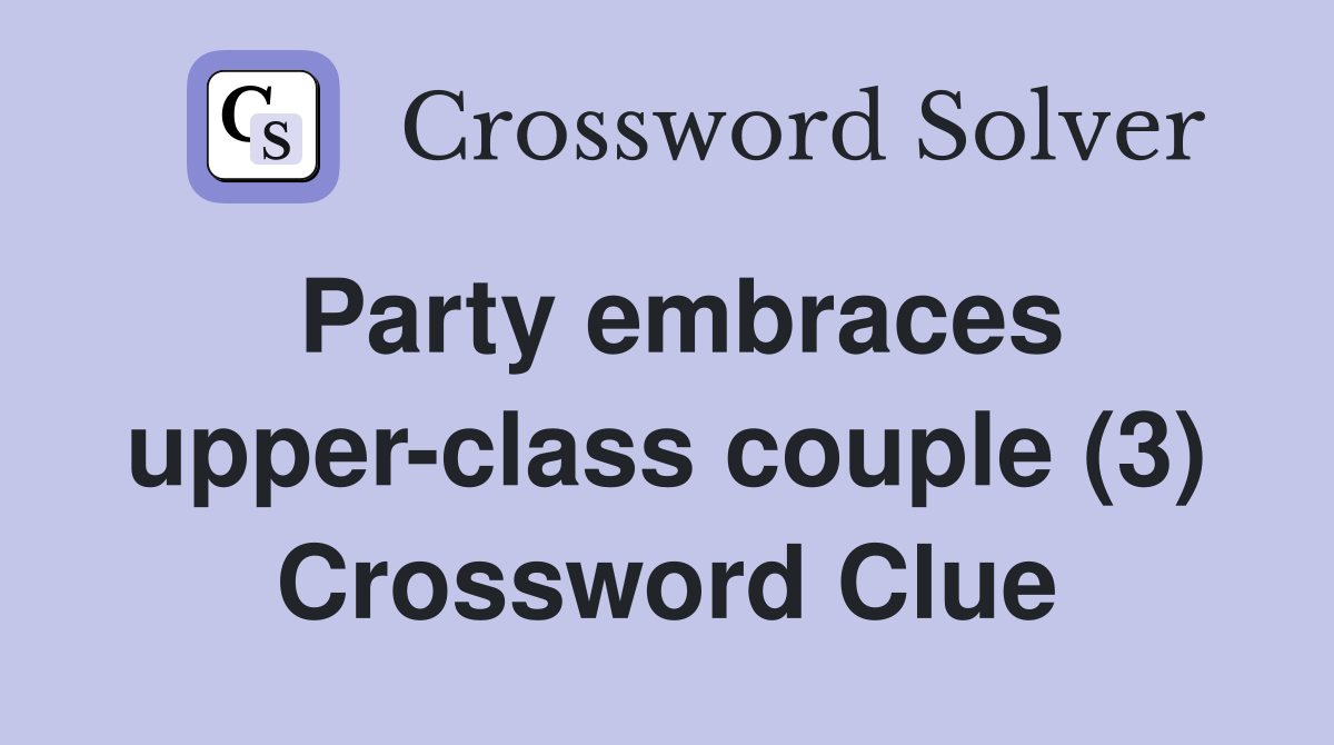 Party embraces upper-class couple (3) Crossword Clue