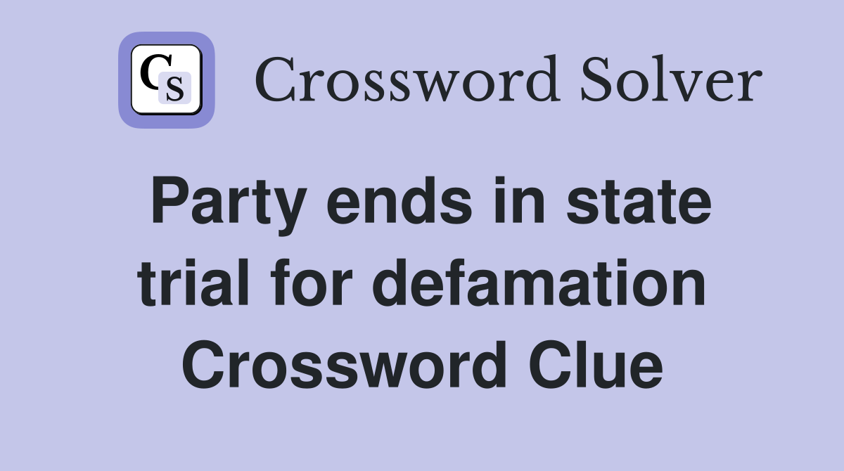 Party ends in state trial for defamation Crossword Clue