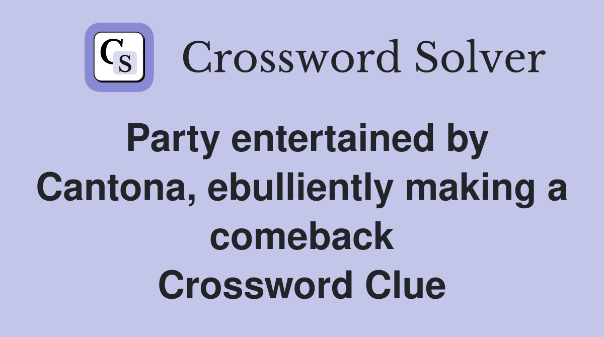 Party entertained by Cantona, ebulliently making a comeback Crossword Clue