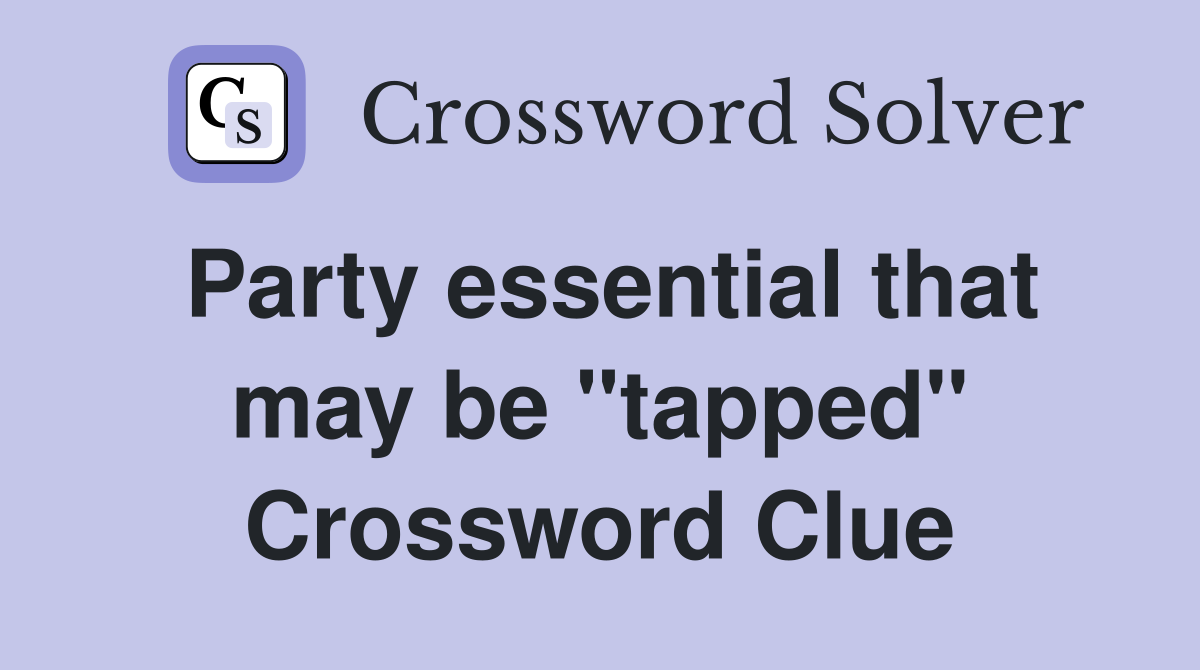 Party essential that may be "tapped" Crossword Clue