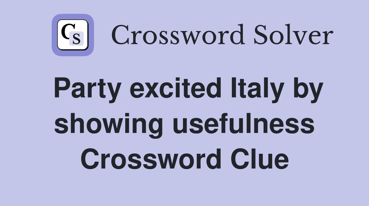 Party excited Italy by showing usefulness Crossword Clue
