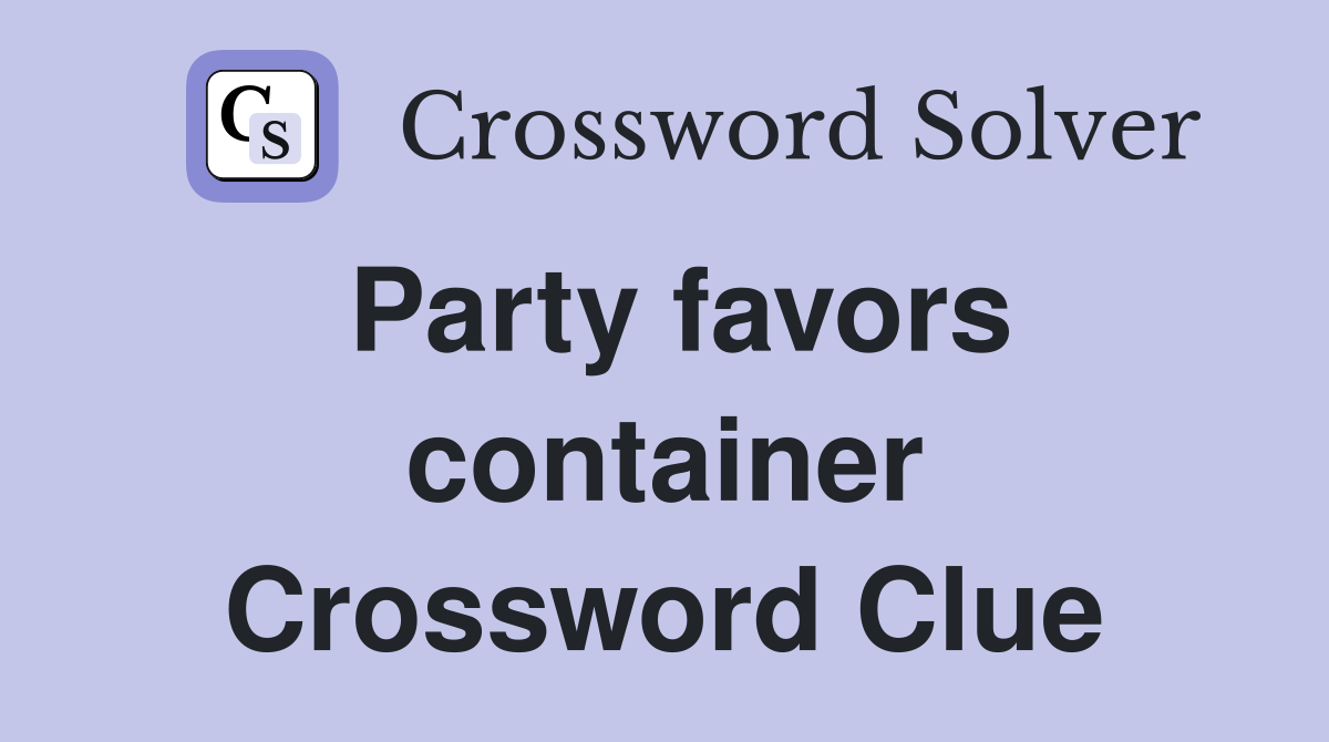 Party favors container Crossword Clue