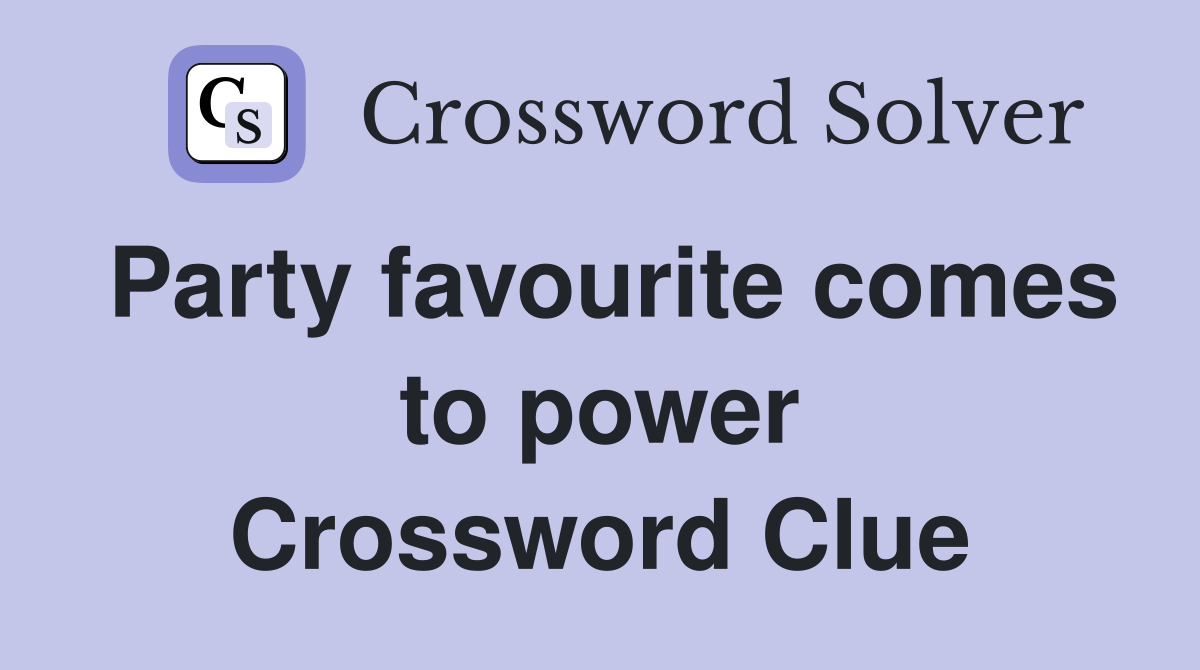 Party favourite comes to power Crossword Clue