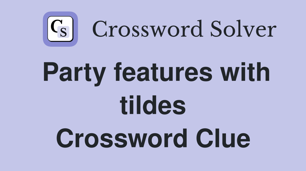 Party features with tildes Crossword Clue